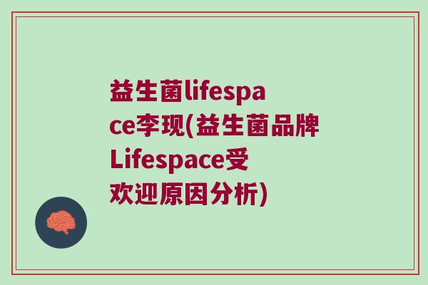 益生菌lifespace李现(益生菌品牌Lifespace受欢迎原因分析)