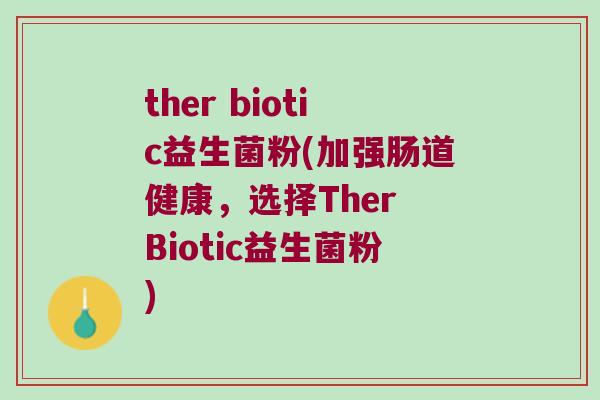 ther biotic益生菌粉(加强肠道健康，选择Ther Biotic益生菌粉)