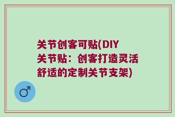关节创客可贴(DIY关节贴:创客打造灵活舒适的定制关节支架) 关节创客可贴(DIY关节贴:创客打造灵活舒适的定制关节支架)