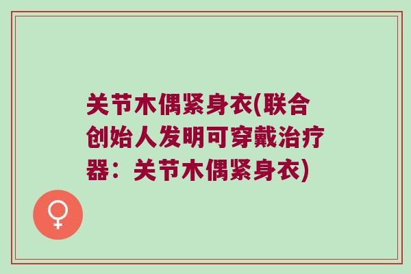 关节木偶紧身衣(联合创始人发明可穿戴器：关节木偶紧身衣)