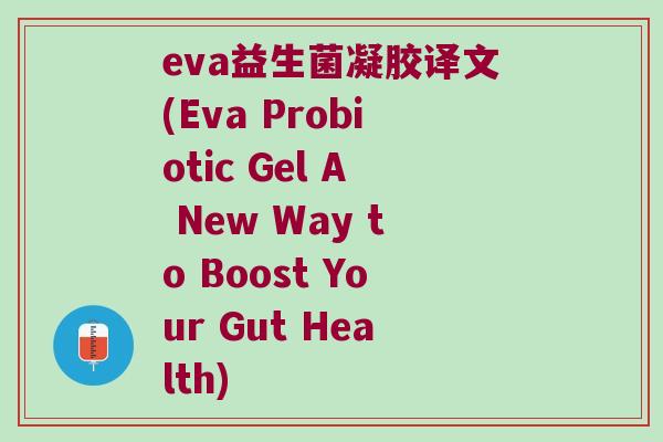eva益生菌凝胶译文(Eva Probiotic Gel A New Way to Boost Your Gut Health)