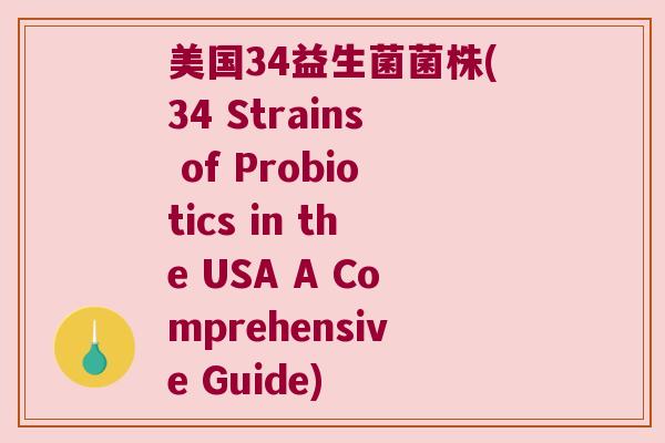 美国34益生菌菌株(34 Strains of Probiotics in the USA A Comprehensive Guide)