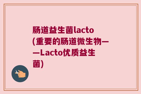 肠道益生菌lacto(重要的肠道微生物——Lacto优质益生菌)