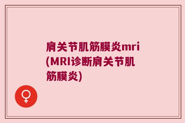 肩关节肌筋膜炎mri(MRI诊断肩关节肌筋膜炎)